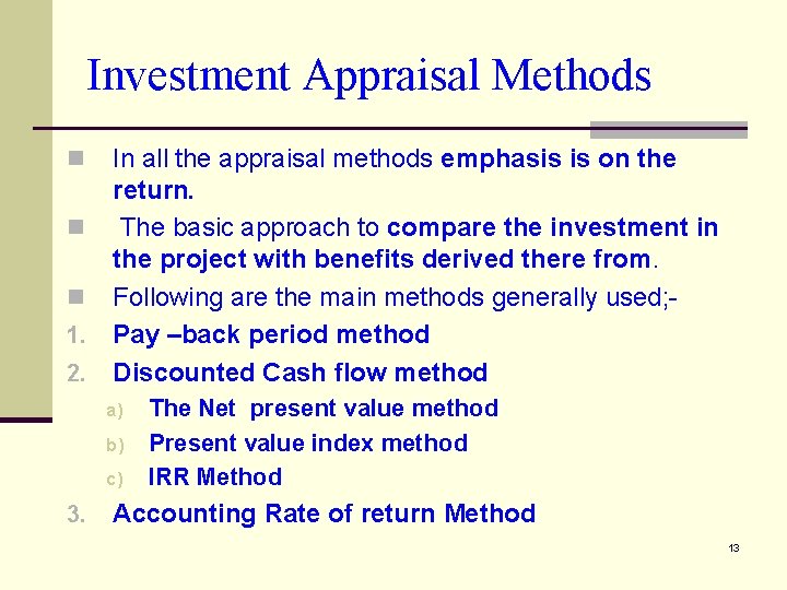 Investment Appraisal Methods In all the appraisal methods emphasis is on the return. n