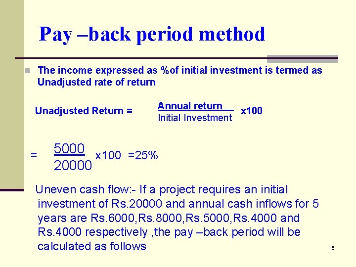 Pay –back period method n The income expressed as %of initial investment is termed