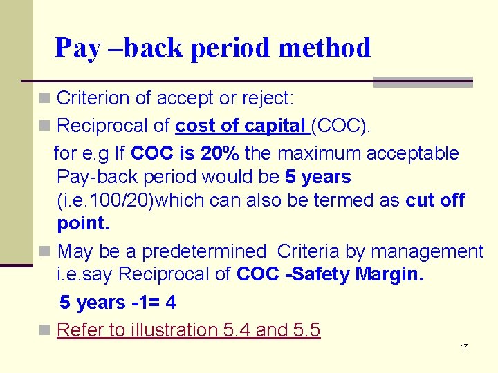 Pay –back period method n Criterion of accept or reject: n Reciprocal of cost