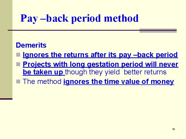 Pay –back period method Demerits n Ignores the returns after its pay –back period