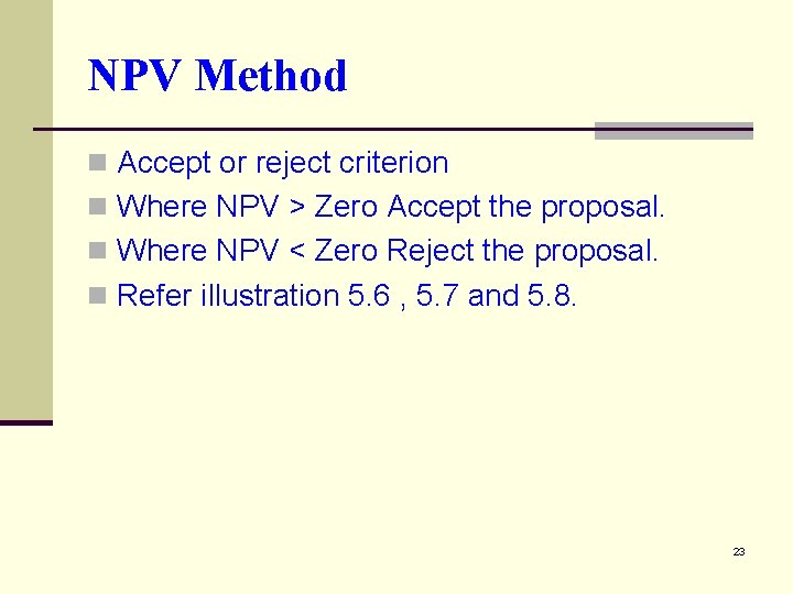 NPV Method n Accept or reject criterion n Where NPV > Zero Accept the