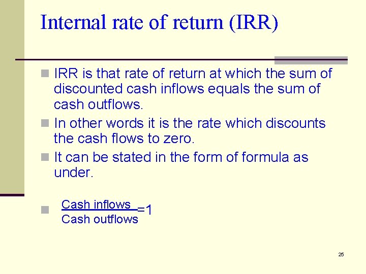 Internal rate of return (IRR) n IRR is that rate of return at which