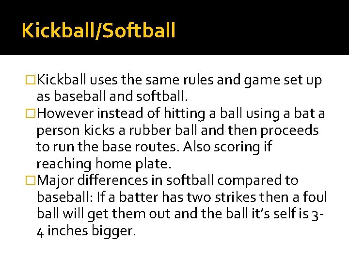 Kickball/Softball �Kickball uses the same rules and game set up as baseball and softball.