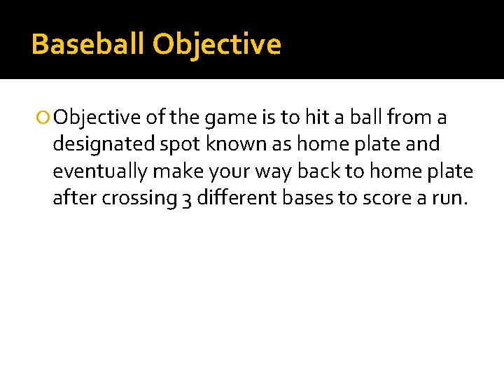 Baseball Objective of the game is to hit a ball from a designated spot