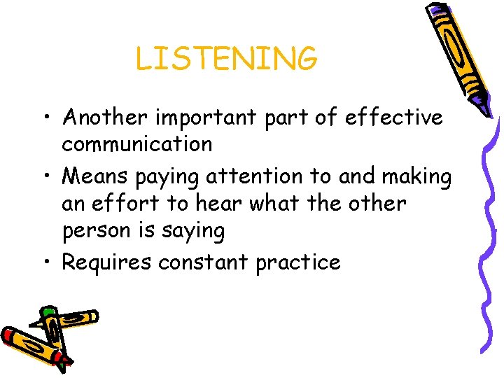 LISTENING • Another important part of effective communication • Means paying attention to and