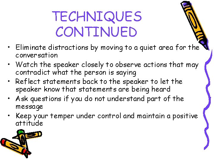 TECHNIQUES CONTINUED • Eliminate distractions by moving to a quiet area for the conversation