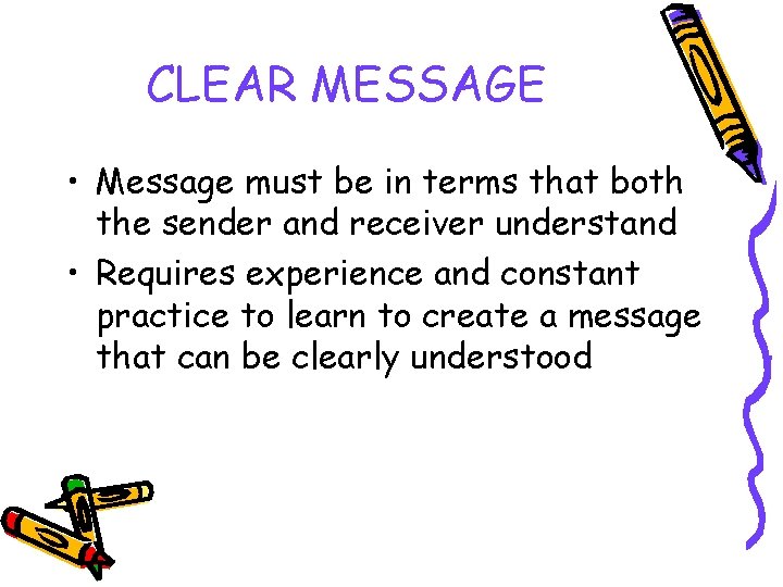CLEAR MESSAGE • Message must be in terms that both the sender and receiver