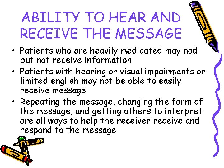 ABILITY TO HEAR AND RECEIVE THE MESSAGE • Patients who are heavily medicated may