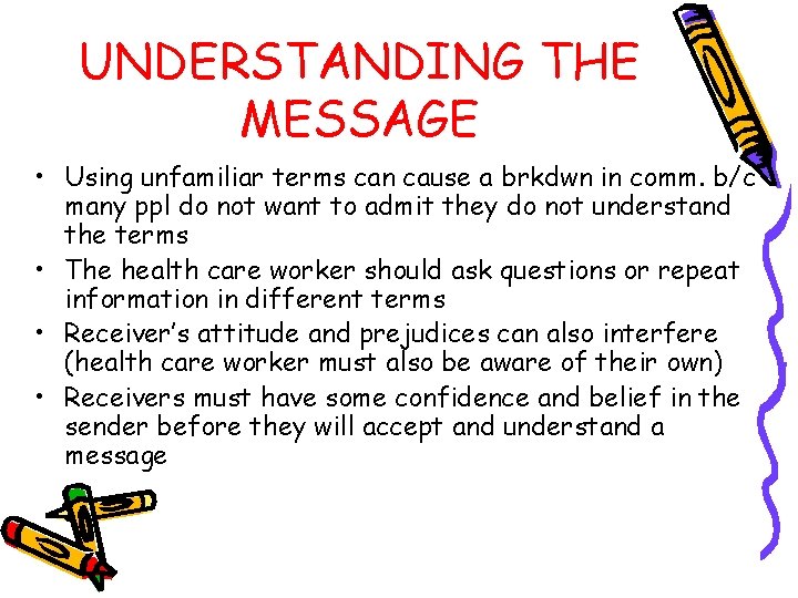 UNDERSTANDING THE MESSAGE • Using unfamiliar terms can cause a brkdwn in comm. b/c