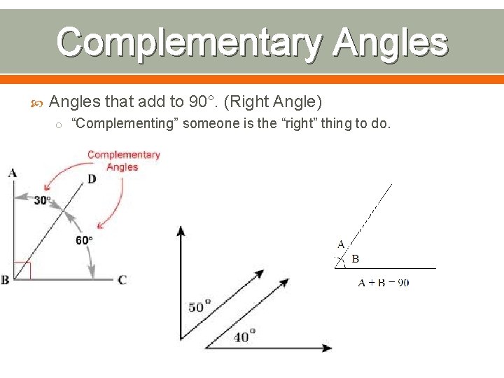 Complementary Angles that add to 90°. (Right Angle) o “Complementing” someone is the “right”