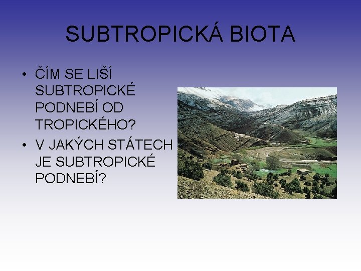 SUBTROPICKÁ BIOTA • ČÍM SE LIŠÍ SUBTROPICKÉ PODNEBÍ OD TROPICKÉHO? • V JAKÝCH STÁTECH