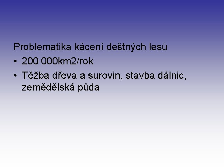 Problematika kácení deštných lesů • 200 000 km 2/rok • Těžba dřeva a surovin,