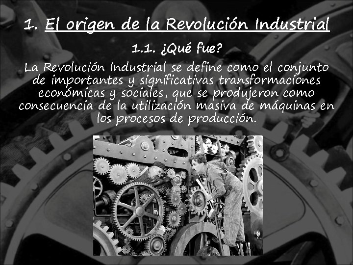 1. El origen de la Revolución Industrial 1. 1. ¿Qué fue? La Revolución Industrial