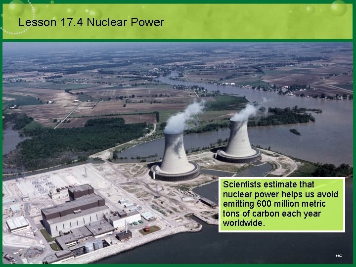 Lesson 17. 4 Nuclear Power Scientists estimate that nuclear power helps us avoid emitting