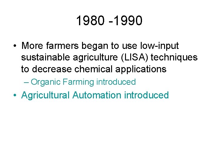 1980 -1990 • More farmers began to use low-input sustainable agriculture (LISA) techniques to