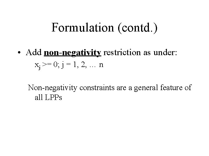 Formulation (contd. ) • Add non-negativity restriction as under: xj >= 0; j = Formulation (contd. ) • Add non-negativity restriction as under: xj >= 0; j =