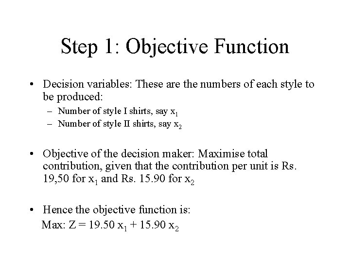 Step 1: Objective Function • Decision variables: These are the numbers of each style Step 1: Objective Function • Decision variables: These are the numbers of each style