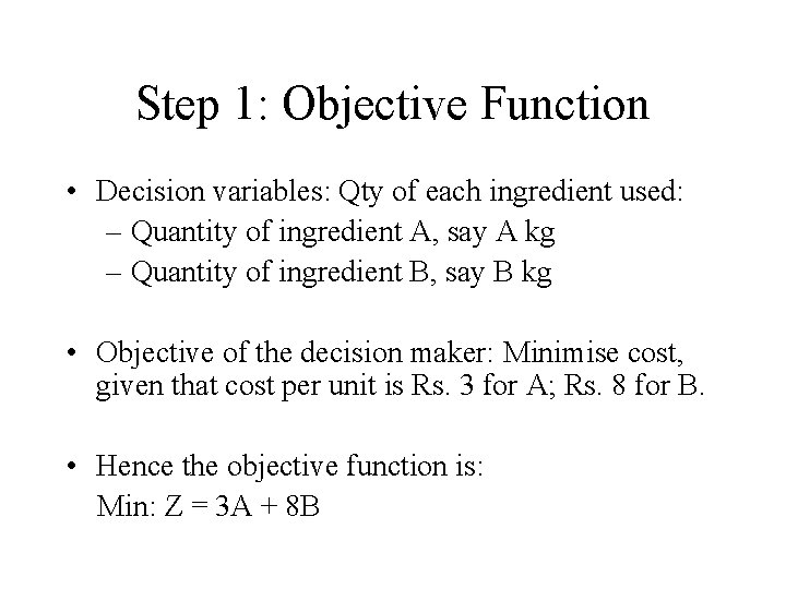 Step 1: Objective Function • Decision variables: Qty of each ingredient used: – Quantity Step 1: Objective Function • Decision variables: Qty of each ingredient used: – Quantity