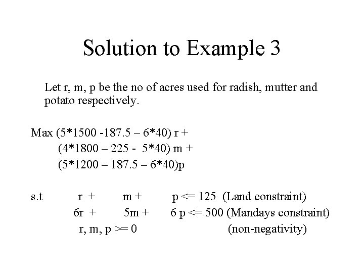 Solution to Example 3 Let r, m, p be the no of acres used Solution to Example 3 Let r, m, p be the no of acres used
