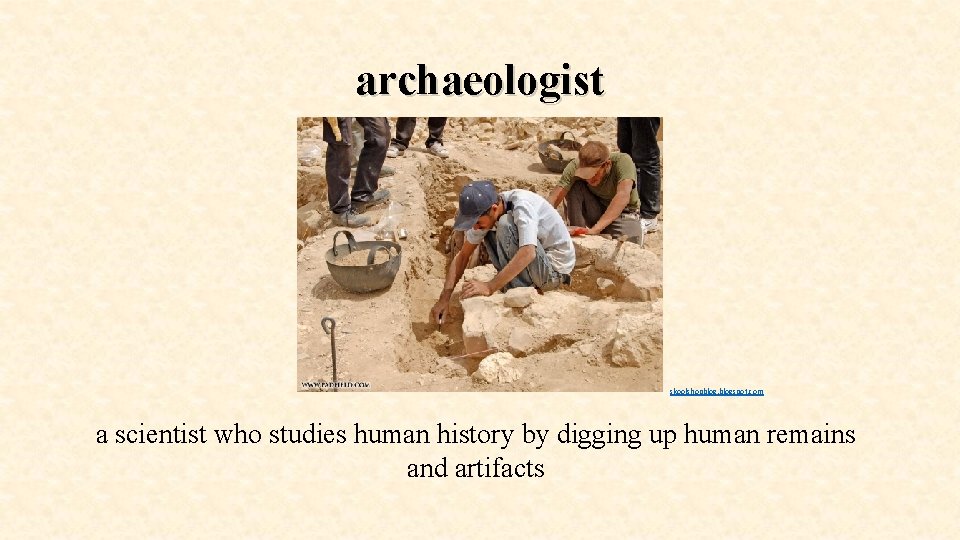 archaeologist skoolshopblogspot. com a scientist who studies human history by digging up human remains