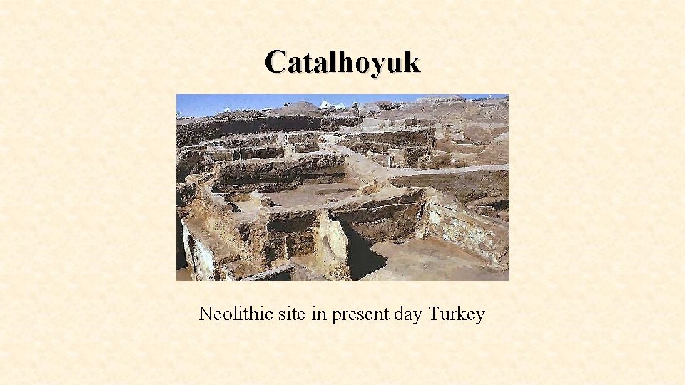 Catalhoyuk Neolithic site in present day Turkey 