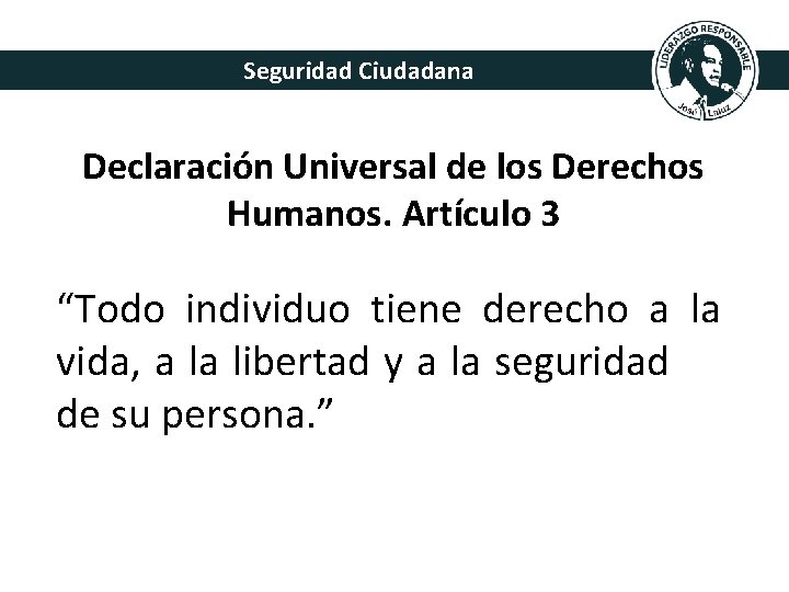 Seguridad Ciudadana Declaración Universal de los Derechos Humanos. Artículo 3 “Todo individuo tiene derecho