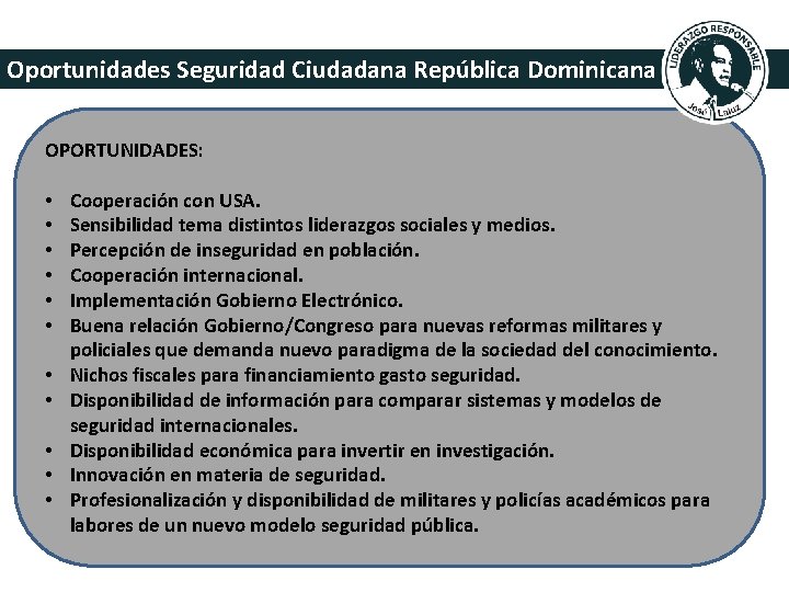 Oportunidades Seguridad Ciudadana República Dominicana OPORTUNIDADES: • • • Cooperación con USA. Sensibilidad tema