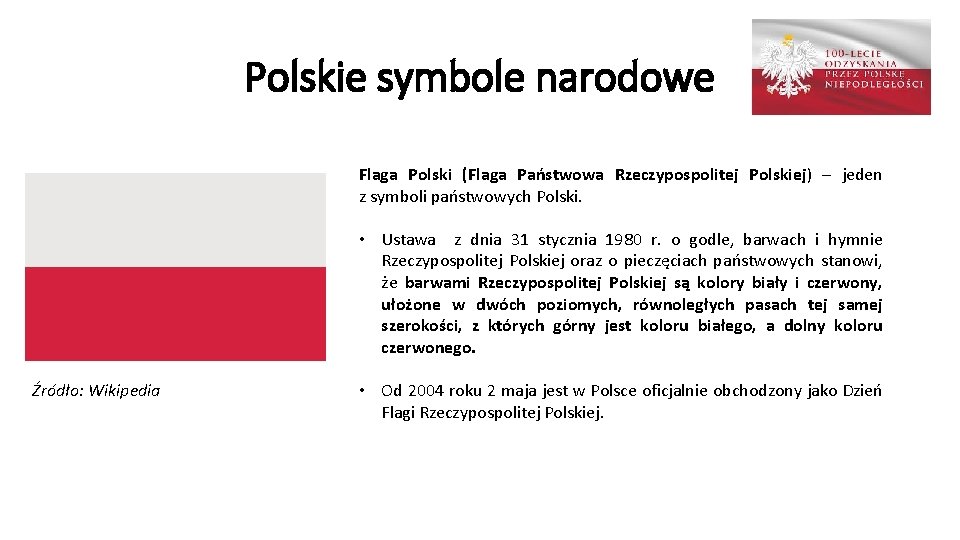 Polskie symbole narodowe Flaga Polski (Flaga Państwowa Rzeczypospolitej Polskiej) – jeden z symboli państwowych