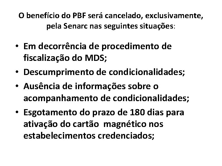O benefício do PBF será cancelado, exclusivamente, pela Senarc nas seguintes situações: • Em