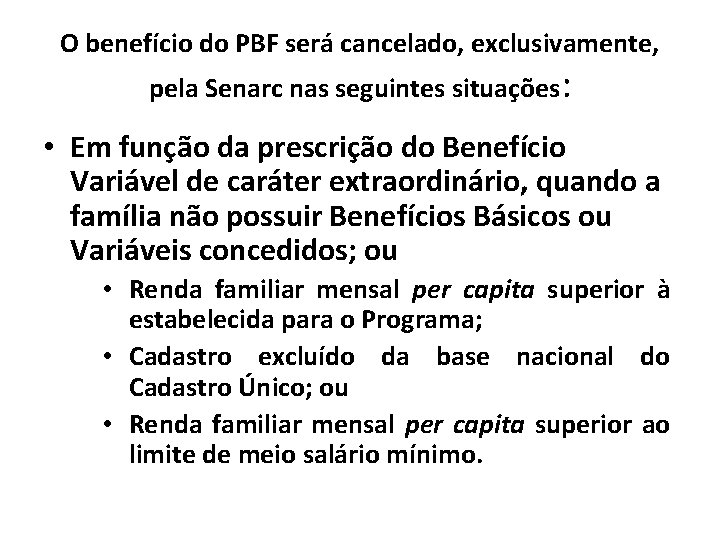 O benefício do PBF será cancelado, exclusivamente, pela Senarc nas seguintes situações: • Em