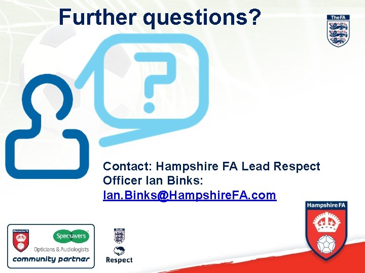 Further questions? Contact: Hampshire FA Lead Respect Officer Ian Binks: Ian. Binks@Hampshire. FA. com