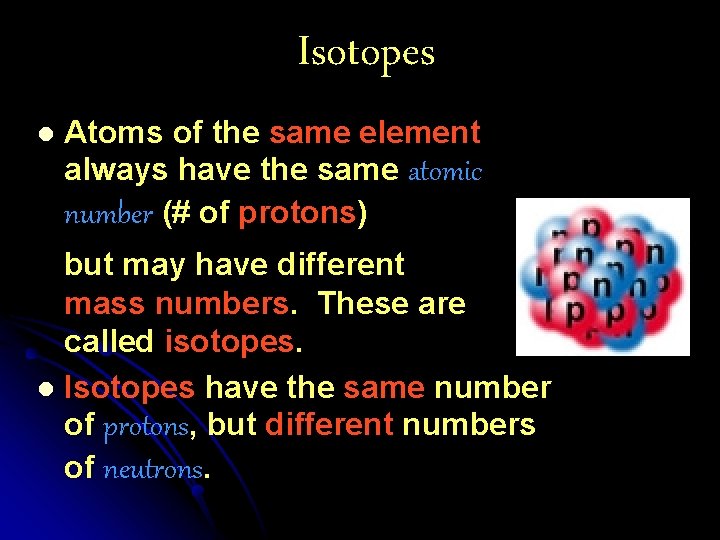 Isotopes l Atoms of the same element always have the same atomic number (#