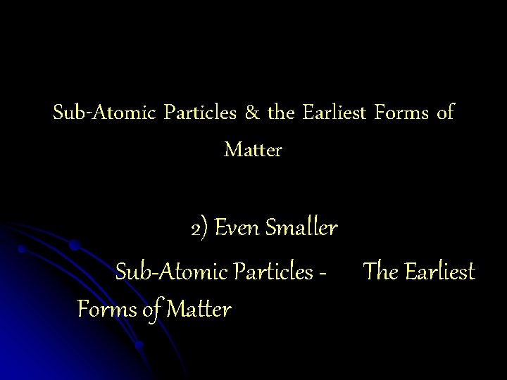 Sub-Atomic Particles & the Earliest Forms of Matter 2) Even Smaller Sub-Atomic Particles -