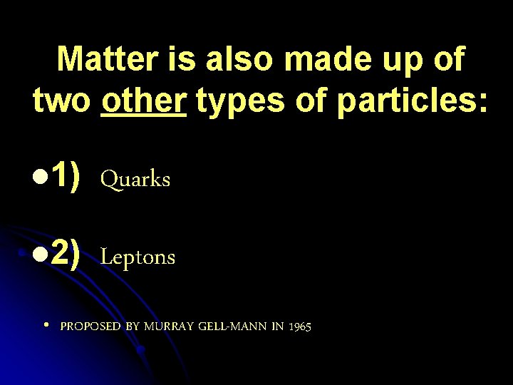 Matter is also made up of two other types of particles: l 1) Quarks