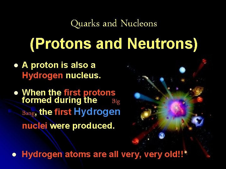 Quarks and Nucleons (Protons and Neutrons) l A proton is also a Hydrogen nucleus.