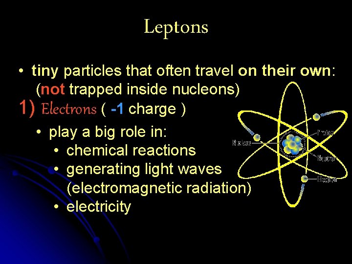 Leptons • tiny particles that often travel on their own: (not trapped inside nucleons)