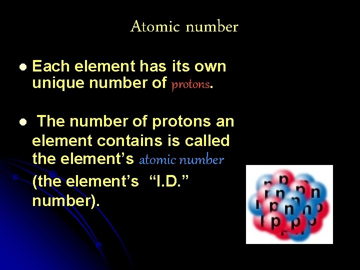 Atomic number l Each element has its own unique number of protons. l The