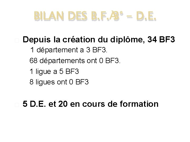 BILAN DES B. F. 3° - D. E. � Depuis la création du diplôme,