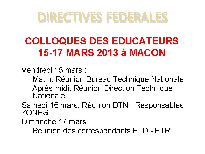 DIRECTIVES FEDERALES COLLOQUES DES EDUCATEURS 15 -17 MARS 2013 à MACON �Vendredi 15 mars