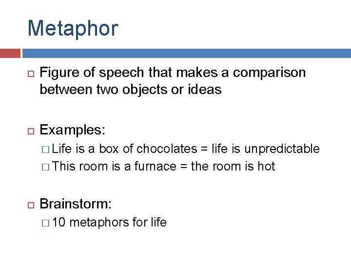 Metaphor Figure of speech that makes a comparison between two objects or ideas Examples: