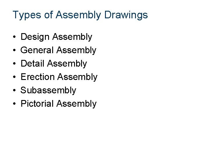 Types of Assembly Drawings • • • Design Assembly General Assembly Detail Assembly Erection