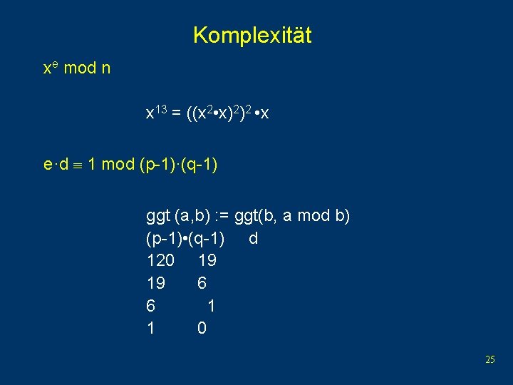 Komplexität xe mod n x 13 = ((x 2 • x)2)2 • x e·d