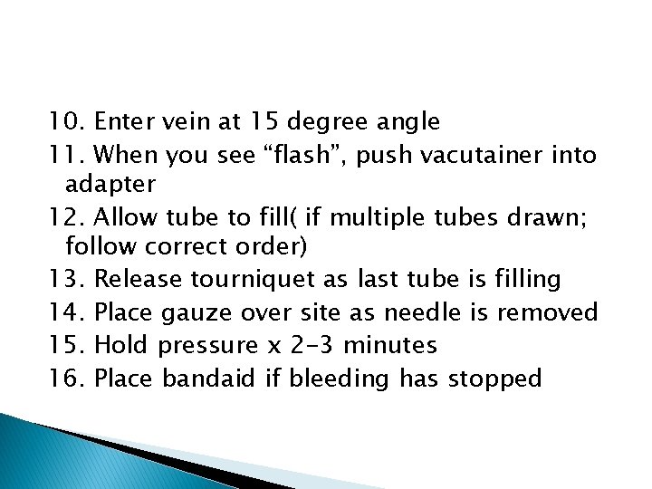 10. Enter vein at 15 degree angle 11. When you see “flash”, push vacutainer