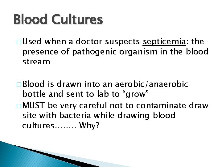 Blood Cultures � Used when a doctor suspects septicemia: the presence of pathogenic organism
