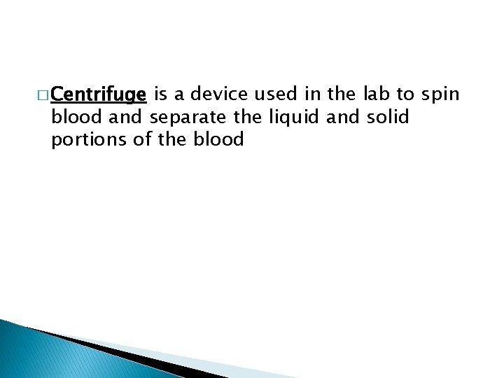 � Centrifuge is a device used in the lab to spin blood and separate
