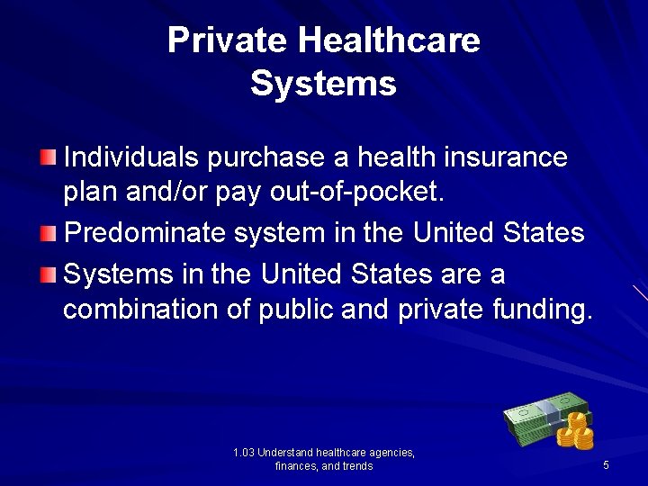 Private Healthcare Systems Individuals purchase a health insurance plan and/or pay out-of-pocket. Predominate system