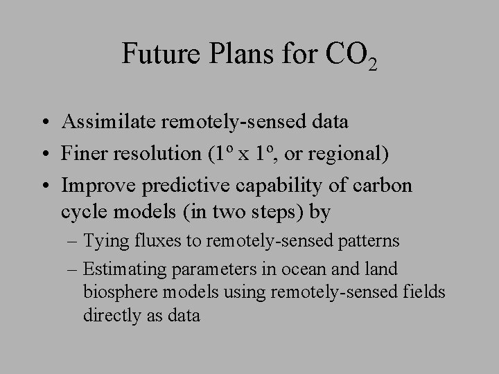 Future Plans for CO 2 • Assimilate remotely-sensed data • Finer resolution (1º x
