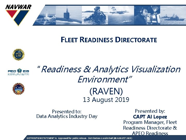 FLEET READINESS DIRECTORATE “Readiness & Analytics Visualization Environment” (RAVEN) 13 August 2019 Presented to: