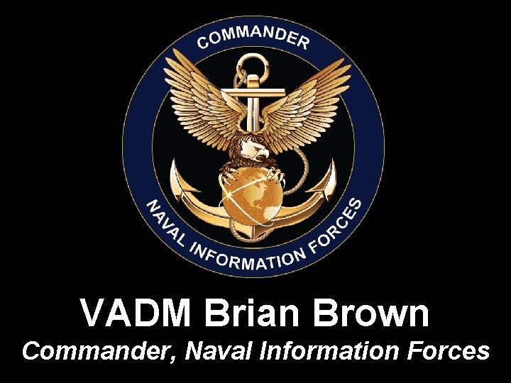 VADM Brian Brown Commander, Naval Information Forces 