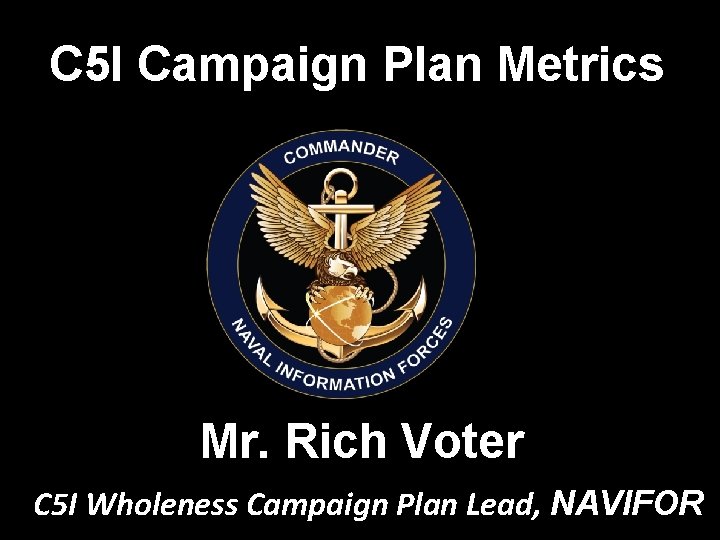 C 5 I Campaign Plan Metrics Mr. Rich Voter C 5 I Wholeness Campaign